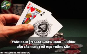 Khám phá trải nghiệm đỉnh cao cùng Blackjack HB88 với mẹo chơi thông minh để thắng lớn mỗi ngày