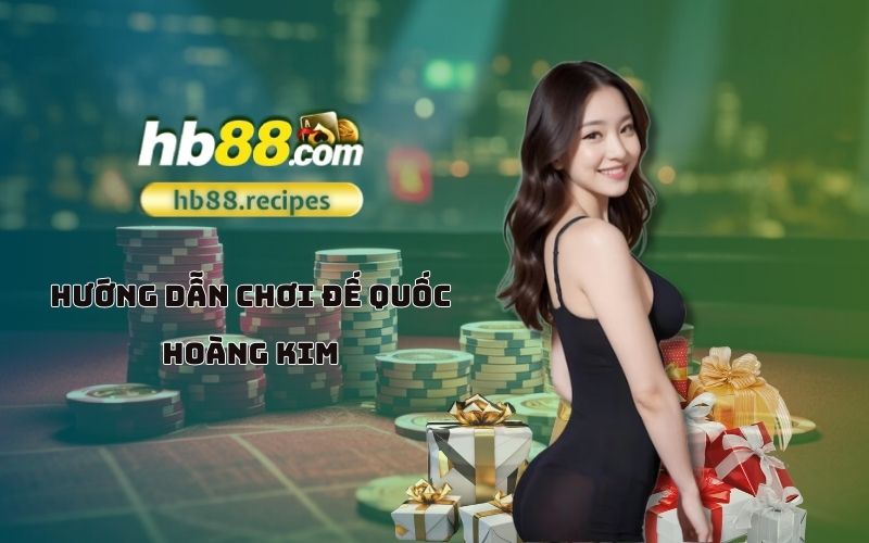 Khám phá chi tiết các bước để anh em làm chủ thế giới "Đế quốc Hoàng kim HB88 Khám phá chi tiết các bước để anh em làm chủ thế giới "Đế quốc Hoàng kim HB88