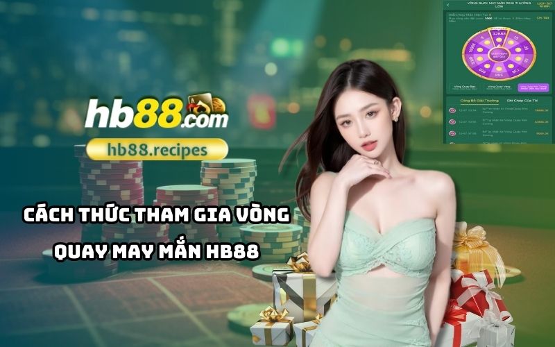 Hướng dẫn chi tiết để tham gia vòng quay may mắn HB88 và chinh phục phần thưởng hấp dẫn Hướng dẫn chi tiết để tham gia vòng quay may mắn HB88 và chinh phục phần thưởng hấp dẫn