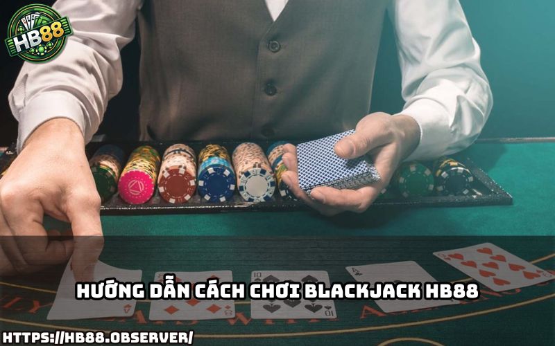 Làm chủ luật chơi Blackjack HB88 dễ dàng chỉ trong vài bước, giúp anh em tự tin đặt cược Làm chủ luật chơi Blackjack HB88 dễ dàng chỉ trong vài bước, giúp anh em tự tin đặt cược