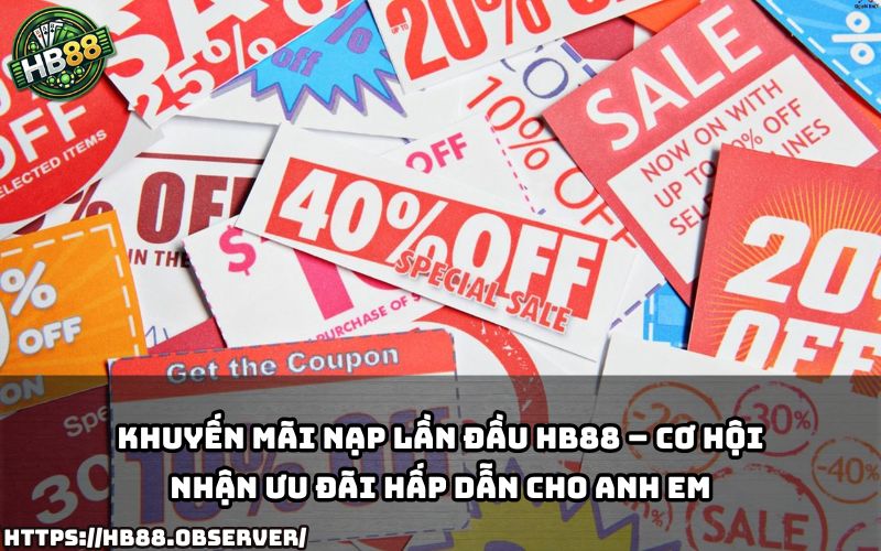 Khuyến Mãi Nạp Lần Đầu HB88 mang đến cơ hội nhận thưởng lớn, săn ưu đãi cực khủng cho anh em