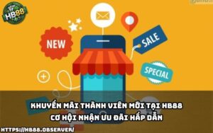 Khuyến Mãi Thành Viên Mới Tại HB88 mở ra cơ hội nhận nhiều ưu đãi cực hấp dẫn cho hội viên mới