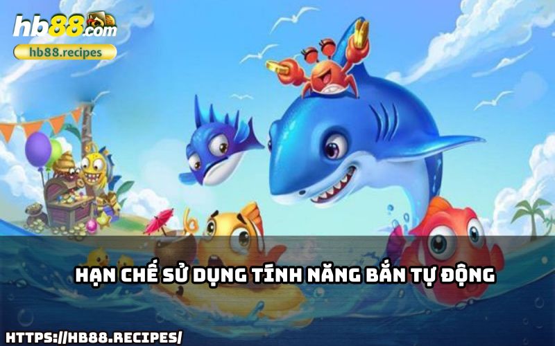 Tối ưu điểm số với mẹo chơi bắn cá HB88: Hạn chế dùng chế độ bắn tự động. Tối ưu điểm số với mẹo chơi bắn cá HB88: Hạn chế dùng chế độ bắn tự động.