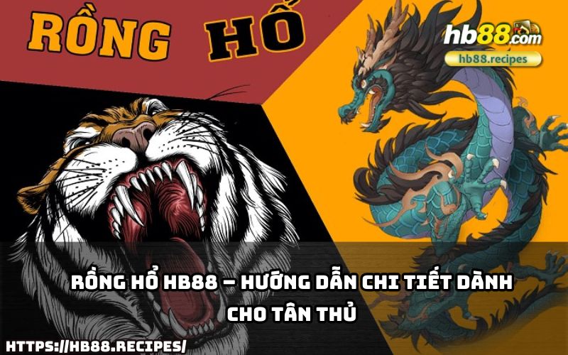 Khám phá cách chơi Rồng Hổ HB88 dễ dàng và chi tiết nhất, đặc biệt dành cho tân thủ mới bắt đầu!