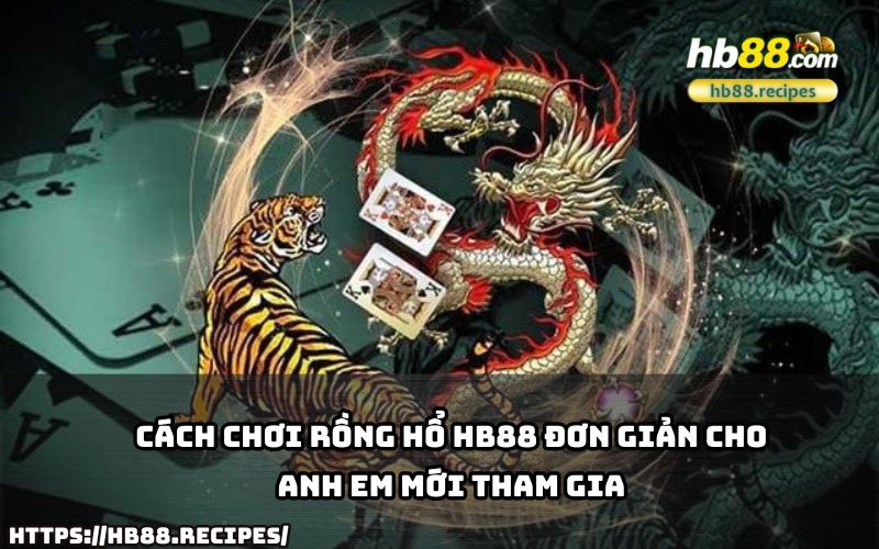 Hướng dẫn cách chơi Rồng Hổ HB88 dễ hiểu nhất để anh em mới tham gia làm quen nhanh chóng. Hướng dẫn cách chơi Rồng Hổ HB88 dễ hiểu nhất để anh em mới tham gia làm quen nhanh chóng.