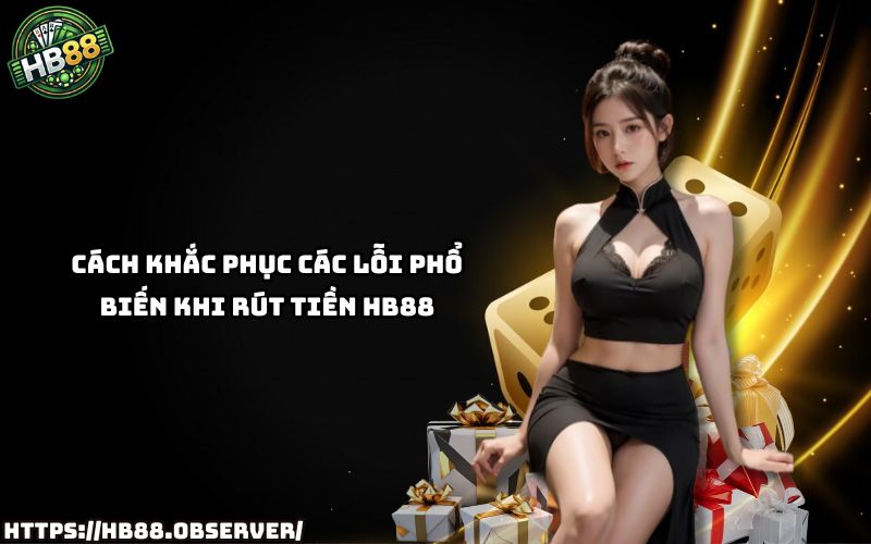 Gặp lỗi khi rút tiền HB88? Xem ngay hướng dẫn khắc phục nhanh gọn và hiệu quả nhất Gặp lỗi khi rút tiền HB88? Xem ngay hướng dẫn khắc phục nhanh gọn và hiệu quả nhất