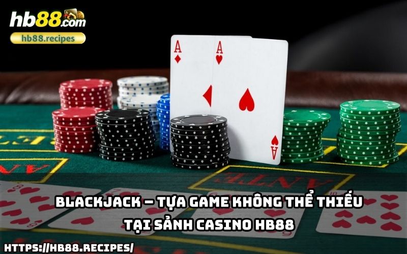 Hạ gục đối thủ cùng Blackjack tại Casino HB88 Hạ gục đối thủ cùng Blackjack tại Casino HB88
