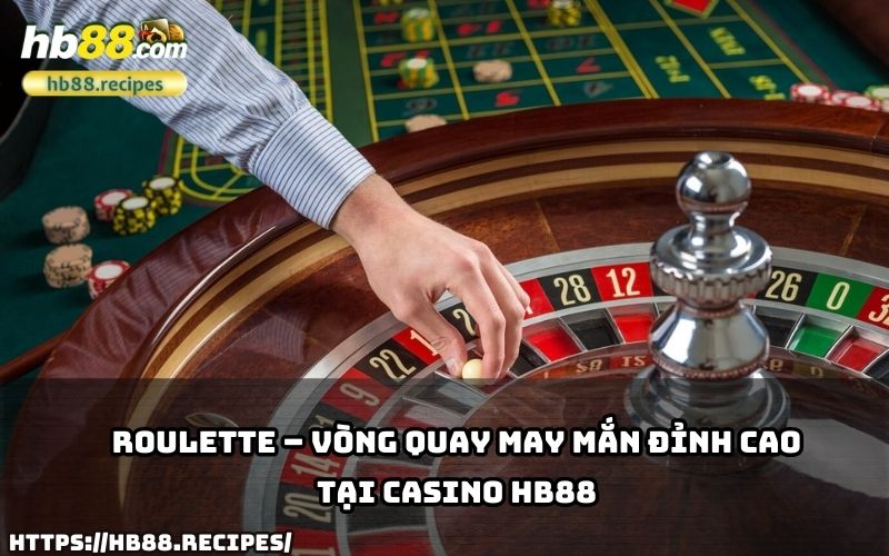 Đừng bỏ lỡ vòng quay Roulette cực cháy tại Casino HB88 Đừng bỏ lỡ vòng quay Roulette cực cháy tại Casino HB88